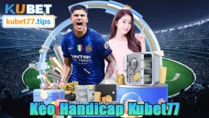 Kèo Handicap Kubet77 - Hướng Dẫn Cách Chơi Kèo Hiệu Quả