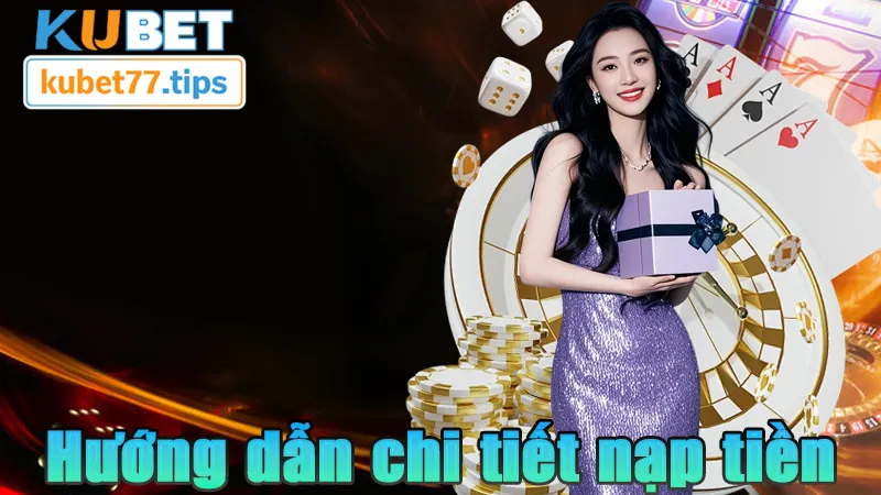 Nạp Tiền KUBET - Nạp Nhanh Chơi Dễ Chỉ 5 Phút Thao Tác Hướng dẫn nhanh cách nạp tiền KUBET