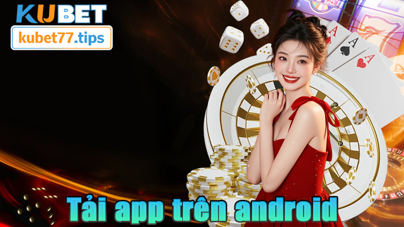 Tải App Kubet - Tính Năng Siêu Việt Nâng Cấp Mới 2026 Dễ dàng tải app với hệ điều hành android
