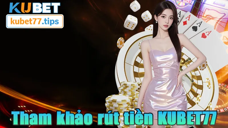 Rút Tiền Kubet77 - Nhanh Dễ Không Gây Khó Khăn Tham khảo ngay các phương thức rút tiền KUBET77