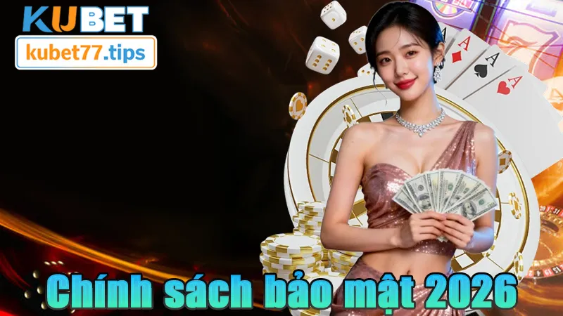 Chính Sách Bảo Mật Kubet - Năm Mới Chính Sách Mới 2026 Chính sách bảo mật mới của KUBET77
