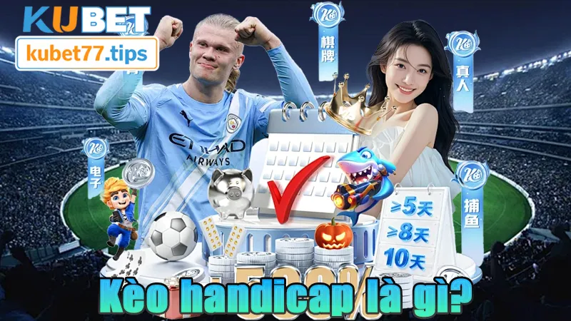 Kèo Handicap Kubet77 - Hướng Dẫn Cách Chơi Kèo Hiệu Quả Tìm hiểu kèo chấp Châu Á có gì HOT